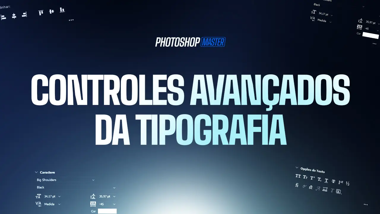 Aula 3 Módulo 4 - Controles avançados da tipografia - Photoshop Master